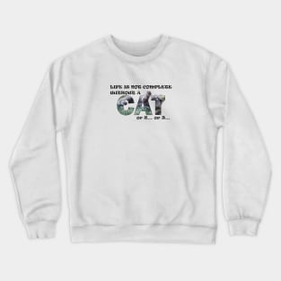 Life is not complete without a cat or 2 or 3 - grey cat oil painting word art Crewneck Sweatshirt